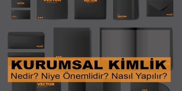 Kurumsal Kimlik Nedir? Kurumsal Kimlik Niye Önemlidir? Kurumsal Kimlik Nasıl Yapılır?