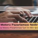 Arama Motoru Pazarlaması Nedir? Etkili Arama Motoru Pazarlaması İçin 10 Altın İpucu